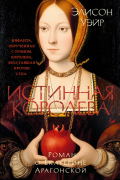 Истинная королева. Роман о Екатерине Арагонской