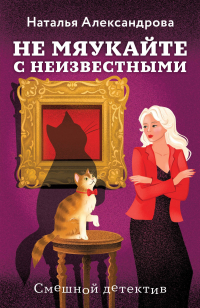 Наталья Александрова - Не мяукайте с неизвестными
