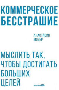 Коммерческое бесстрашие: Мыслить так, чтобы достигать больших целей