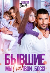 Полли Уайт - Бывшие. Мы (не) твои, босс!