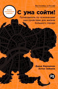 С ума сойти! Путеводитель по психическим расстройствам для жителя большого города