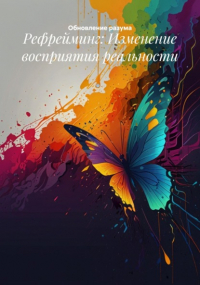 Обновление разума - Рефрейминг: Изменение восприятия реальности