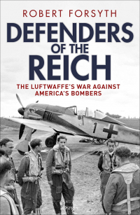 Robert Forsyth - Defenders of the Reich. The Luftwaffe’s War against America’s Bombers