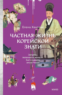 Елена Хохлова - Частная жизнь корейской знати. Запреты, положение женщин, быт и идеалы эпохи Чосон