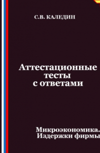 Сергей Каледин - Аттестационные тесты с ответами. Микроэкономика. Издержки фирмы