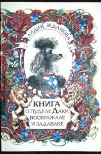 Лидия Жданова - Книга о пуделе Даки, воображале и задаваке