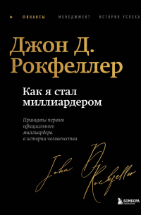 Как я стал миллиардером. Принципы первого официального миллиардера в истории человечества