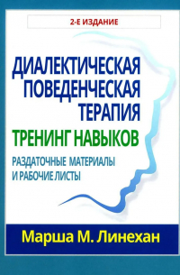 Диалектическая поведенческая терапия: тренинг навыков. Раздаточные материалы и рабочие листы, 2-е издание