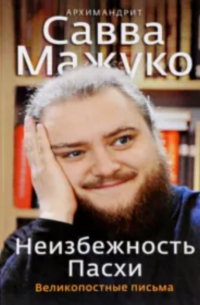 Неизбежность Пасхи. Великопостные письма