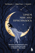 Зачем мне это приснилось. Научитесь расшифровывать сны, чтобы разобраться в себе и следовать зову сердца