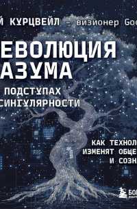 Революция разума: на подступах к Сингулярности. Как технологии изменят общество и сознание