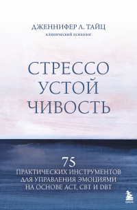 Стрессоустойчивость. 75 практических инструментов для управления эмоциями на основе АСТ, CBT и DBT