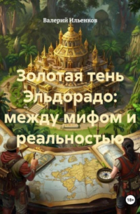 Золотая тень Эльдорадо: между мифом и реальностью