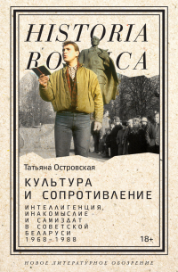 Культура и сопротивление. Интеллигенция, инакомыслие и самиздат в советской Беларуси (1968–1988)