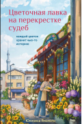 Цветочная лавка на перекрестке судеб. Каждый цветок хранит чью-то историю