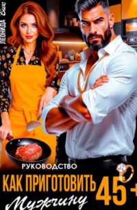 Руководство. Как приготовить мужчину 45+