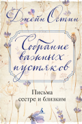 Собрание важных пустяков. Письма сестре и близким