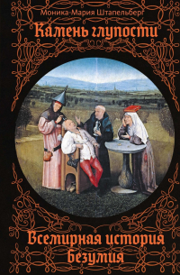 Камень глупости. Всемирная история безумия