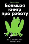 Большая книга про работу. Как не страдать в найме и успевать жить