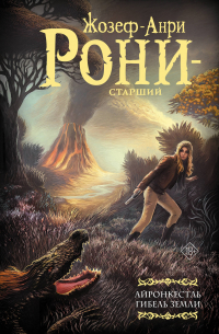 Жозеф Рони-старший - Айронкестль. Гибель Земли