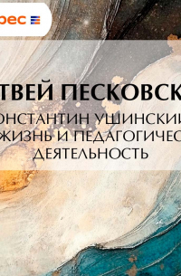 Константин Ушинский. Его жизнь и педагогическая деятельность