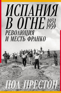 Испания в огне. 1931–1939. Революция и месть Франко