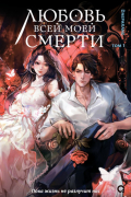 Любовь всей моей смерти. Том 1