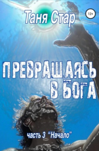 Начало. Серия Превращаясь в бога. Часть 3