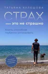 Страх – это не страшно. Книга, способная глубинно успокаивать