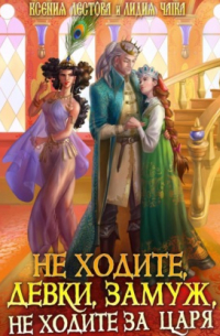 Не ходите, девки, замуж, не ходите за царя