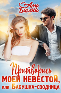 Притворись моей невестой, или бабушка-сводница
