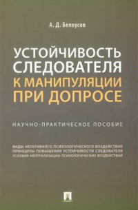 Устойчивость следователя к манипуляции при допросе. Научно-практическое пособие