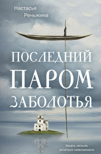Настасья Реньжина - Последний паром Заболотья