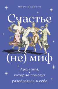 Счастье – (не) миф: Архетипы, которые помогут разобраться в себе