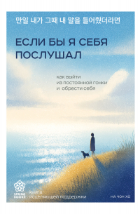 Если бы я себя послушал. Как выйти из постоянной гонки и обрести себя