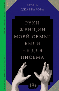 Егана Джаббарова - Руки женщин моей семьи были не для письма (сборник)