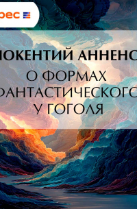 Иннокентий Анненский - О формах фантастического у Гоголя