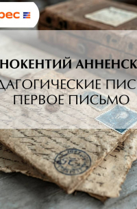 Иннокентий Анненский - Педагогические письма. Первое письмо